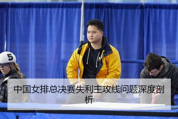 中国女排总决赛失利主攻线问题深度剖析