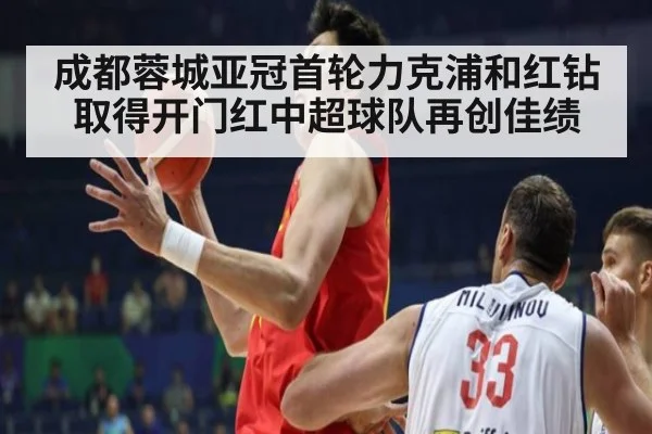 成都蓉城亚冠首轮力克浦和红钻取得开门红中超球队再创佳绩